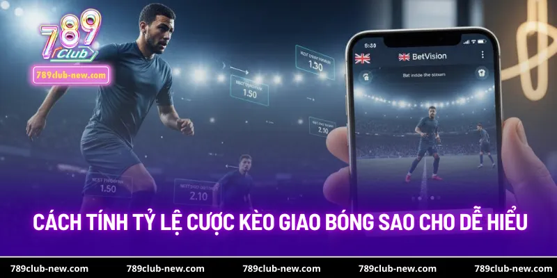 Cách tính tỷ lệ cược kèo giao bóng sao cho dễ hiểu