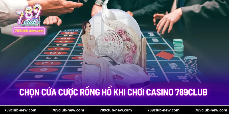Chọn cửa cược Rồng Hổ khi chơi casino 789club