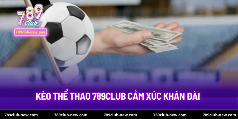Kèo thể thao 789club cảm xúc khán đài