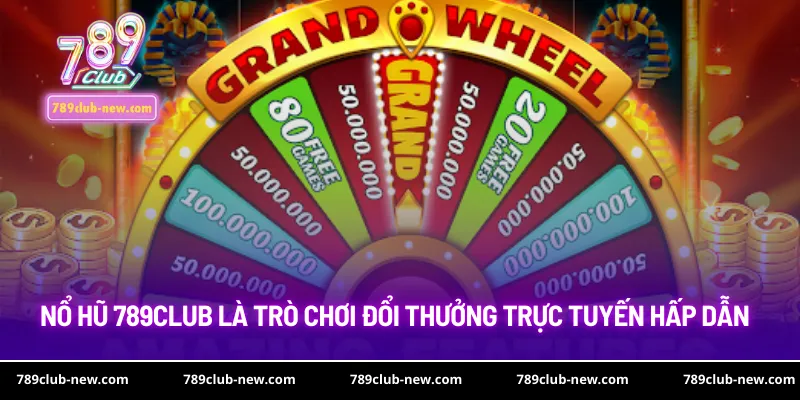 Nổ hũ 789club – Trò chơi đổi thưởng online đầy lôi cuốn