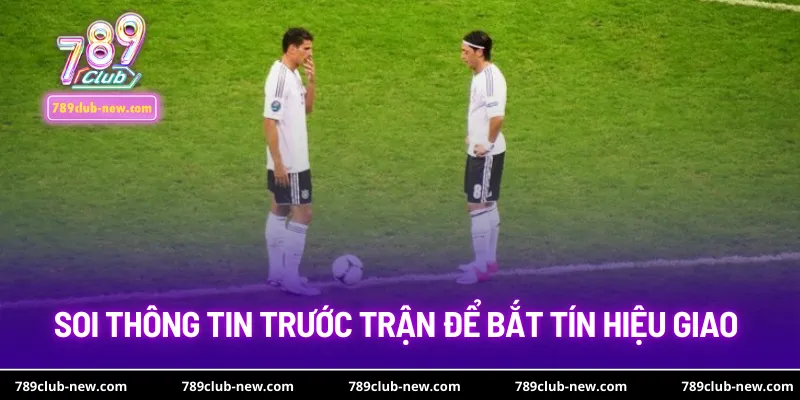 Soi thông tin trước trận để bắt tín hiệu giao