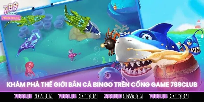 Khám phá thế giới bắn cá Bingo trên cổng game 789CLUB
