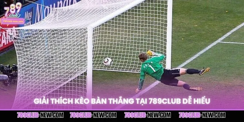 Giải thích kèo bàn thắng tại 789CLUB dễ hiểu