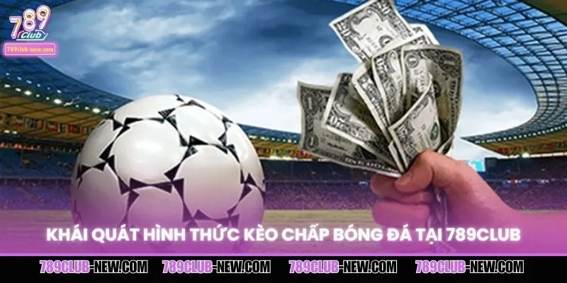 Khái quát hình thức kèo chấp bóng đá tại 789CLUB