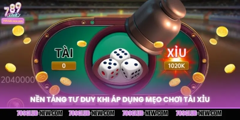 Nền tảng tư duy khi áp dụng mẹo chơi tài xỉu