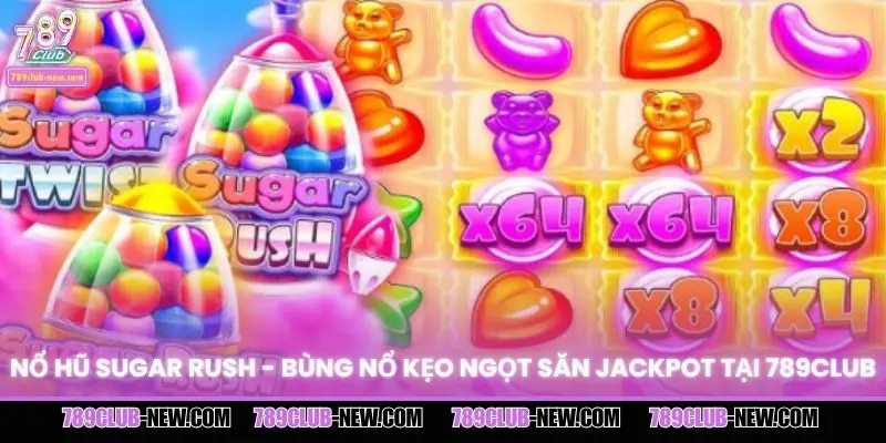 Nổ Hũ Sugar Rush - Bùng Nổ Kẹo Ngọt Săn Jackpot Tại 789CLUB