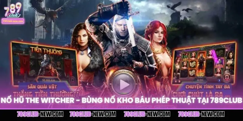 Nổ Hũ The Witcher - Bùng Nổ Kho Báu Phép Thuật Tại 789CLUB