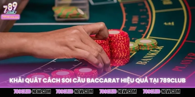 Khái quát cách soi cầu Baccarat hiệu quả tại 789CLUB