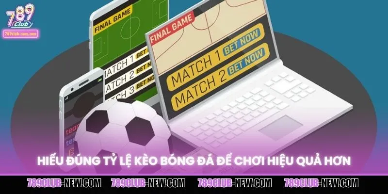 Hiểu đúng tỷ lệ kèo bóng đá để chơi hiệu quả hơn